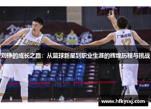 刘铮的成长之路：从篮球新星到职业生涯的辉煌历程与挑战