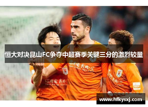 恒大对决昆山FC争夺中超赛季关键三分的激烈较量